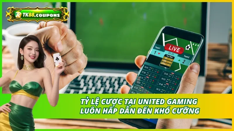 Tỷ lệ cược tại United Gaming luôn hấp dẫn đến khó cưỡng